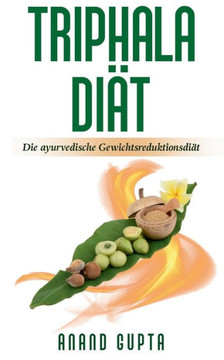 Triphala Di?t: Die ayurvedische Gewichtsreduktionsdi?t