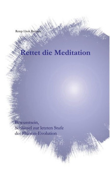 Rettet die Meditation: Das urspr?ngliche Ziel in zeitgem??er Darstellung