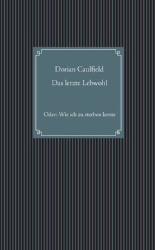 Das letzte Lebwohl: Oder: Wie ich zu sterben lernte