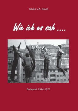 Wie ich es sah: Budapest 1944-1973