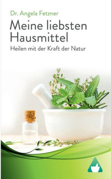 Meine liebsten Hausmittel: Heilen mit der Kraft der Natur