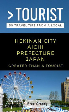 Greater Than A Tourist- Hekinan City Aichi Prefecture Japan: 50 Travel Tips From A Local (Greater Than A Tourist Japan)