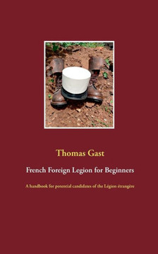 French Foreign Legion for Beginners: A handbook for potential candidates of the L?gion ?trang?re