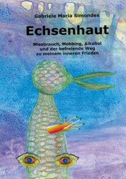 Echsenhaut: Missbrauch, Mobbing, Alkohol und der befreiende Weg zu meinem inneren Frieden