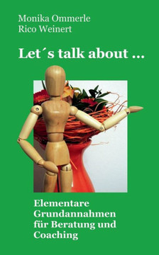 Let's talk about ...: Elementare Grundannahmen f?r Beratung und Coaching