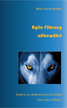 Agile F?hrung altbew?hrt: Survival-Strategien in einer volatilen Welt