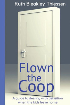 Flown The Coop: A Guide To Dealing With Transition When The Kids Leave Home