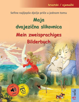 Moja dvojezična slikovnica - Mein zweisprachiges Bilderbuch (hrvatski / njemački): Sefine najljepse dječje priče u jednom tomu, s