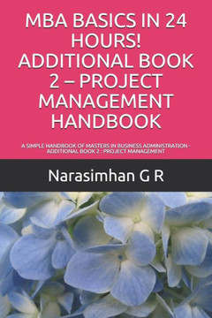 Mba Basics In 24 Hours! Additional Book 2 ? Project Management Handbook: A Simple Handbook Of Masters In Business Administration - Additional Book 2 : Project Management