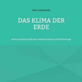 Das Klima der Erde: Seine kosmische Theorie, Rekonstruktion und Vorhersage Das Klima der Erde: Seine kosmische Theorie, Rekonstruktion und Vorhersage