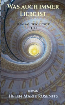 Was auch immer Liebe ist: Hannas Geschichte Teil1
