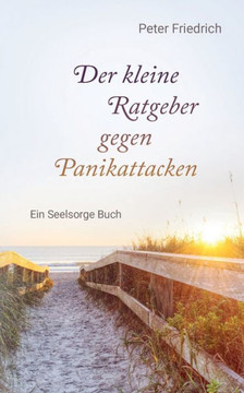 Der kleine Ratgeber gegen Panikattacken: Ein Seelsorge Buch