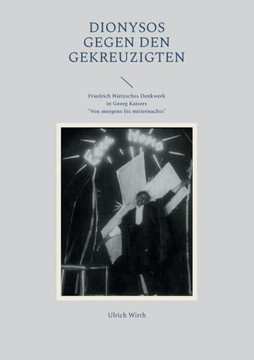 Dionysos gegen den Gekreuzigten: Friedrich Nietzsches Denkwerk in Georg Kaisers ""Von morgens bis mitternachts""