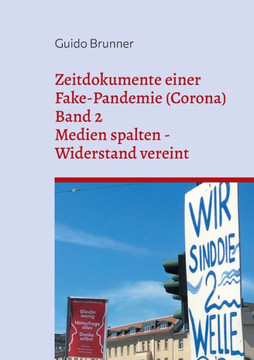 Zeitdokumente einer Fake-Pandemie (Corona): Band 2: Medien spalten - Widerstand vereint