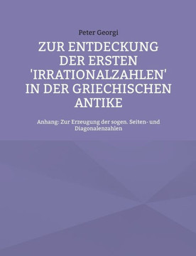 Zur Entdeckung der ersten 'Irrationalzahlen' in der griechischen Antike: Anhang: Zur Erzeugung der sogen. Seiten- und Diagonalenzahlen