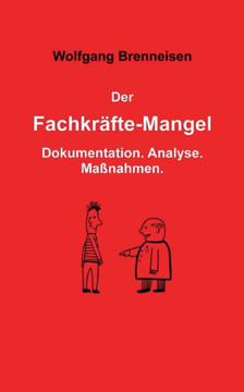 Der Fachkr?ftemangel: Dokumentation. Analyse. Ma?nahmen.