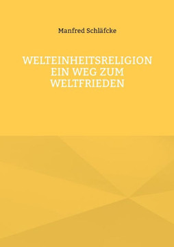 Welteinheitsreligion ein Weg zum Weltfrieden Welteinheitsreligion ein Weg zum Weltfrieden