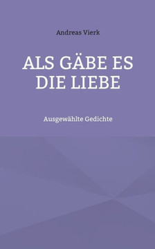 Als g?be es die Liebe: Ausgew?hlte Gedichte