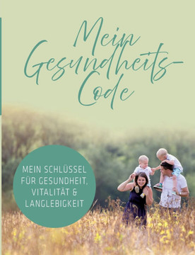 Mein Gesundheits-Code: Mein Schl?ssel f?r Gesundheit, Vitalit?t & Langlebigkeit