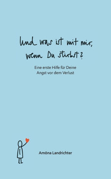 Und was ist mit mir, wenn Du stirbst?: Eine erste Hilfe f?r Deine Angst vor dem Verlust