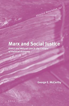 Marx and Social Justice: Ethics and Natural Law in the Critique of Political Economy Marx and Social Justice: Ethics and Natural Law in the Critique of Political Economy