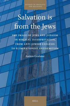 Salvation Is from the Jews: The Image of Jews and Judaism in Biblical Interpretation, from Anti-Jewish Exegesis to Eliminationist Antisemitism