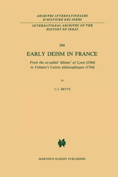Early Deism in France: From the So-Called 'D?istes' of Lyon (1564) to Voltaire's 'Lettres Philosophiques' (1734)