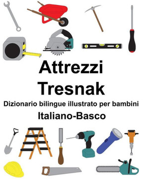 Italiano-Basco Attrezzi/Tresnak Dizionario Bilingue Illustrato Per Bambini (Italian Edition)