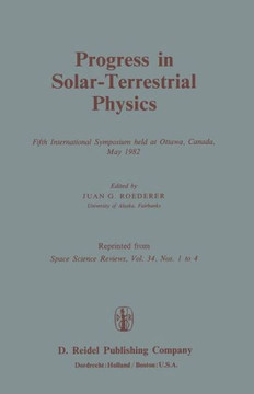 Progress in Solar-Terrestrial Physics: Fifth International Symposium Held at Ottawa, Canada, May 1982 Progress in Solar-Terrestrial Physics: Fifth International Symposium Held at Ottawa, Canada, May 1982