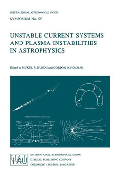 Unstable Current Systems and Plasma Instabilities in Astrophysics: Proceedings of the 107th Symposium of the International Astronomical Union Held in