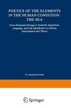 Poetics of the Elements in the Human Condition: The Sea: From Elemental Stirrings to Symbolic Inspiration, Language, and Life-Significance in Literary
