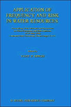 Application of Frequency and Risk in Water Resources: Proceedings of the International Symposium on Flood Frequency and Risk Analyses, 14-17 May 1986,