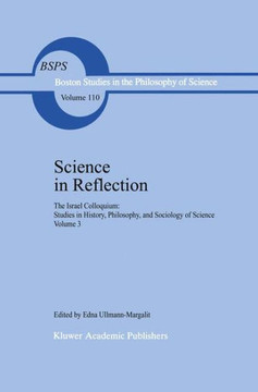 Science in Reflection: The Israel Colloquium: Studies in History, Philosophy, and Sociology of Science Volume 3 Science in Reflection: The Israel Colloquium: Studies in History, Philosophy, and Sociology of Science Volume 3