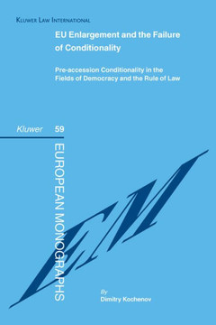 EU Enlargement and the Failure of Conditionality: Pre-Accession Conditionality in the Fielfds of Democracy and the Rule of Law
