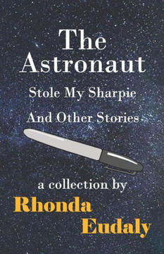 The Astronaut Stole My Sharpie And Other Stories The Astronaut Stole My Sharpie And Other Stories