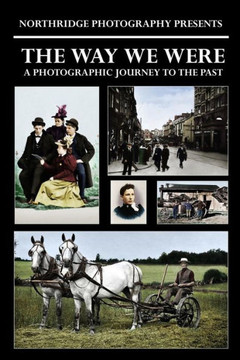 The Way We Were: A Photographic Journey To The Past (Northridge Photography Presents)