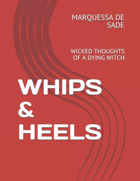Whips & Heels: Wicked Thoughts Of A Dying Witch