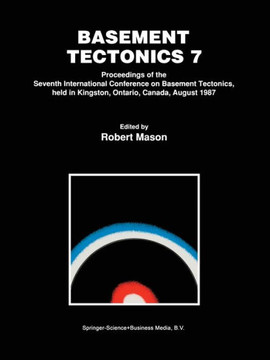 Basement Tectonics 7: Proceedings of the Seventh International Conference on Basement Tectonics, Held in Kingston, Ontario, Canada, August 1