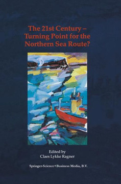 The 21st Century -- Turning Point for the Northern Sea Route?: Proceedings of the Northern Sea Route User Conference, Oslo, 18-20 November 1999