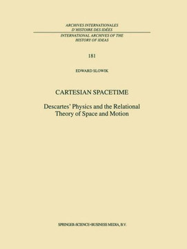 Cartesian Spacetime: Descartes' Physics and the Relational Theory of Space and Motion Cartesian Spacetime: Descartes' Physics and the Relational Theory of Space and Motion