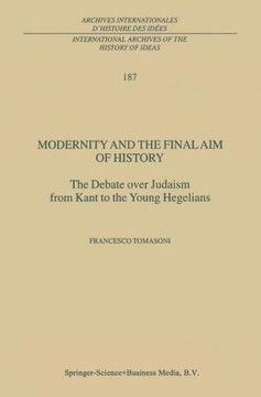 Modernity and the Final Aim of History: The Debate Over Judaism from Kant to the Young Hegelians
