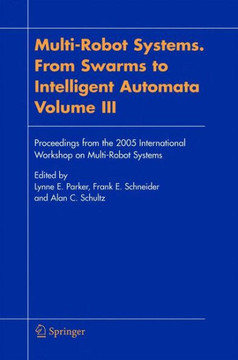 Multi-Robot Systems. from Swarms to Intelligent Automata, Volume III: Proceedings from the 2005 International Workshop on Multi-Robot Systems