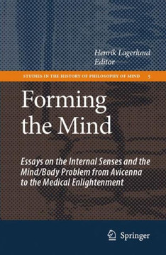 Forming the Mind: Essays on the Internal Senses and the Mind/Body Problem from Avicenna to the Medical Enlightenment