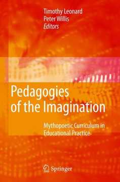 Pedagogies of the Imagination: Mythopoetic Curriculum in Educational Practice Pedagogies of the Imagination: Mythopoetic Curriculum in Educational Practice