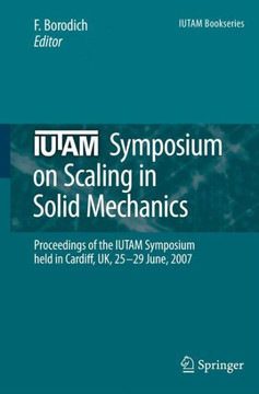 Iutam Symposium on Scaling in Solid Mechanics: Proceedings of the Iutam Symposium Held in Cardiff, Uk, 25-29 June, 2007