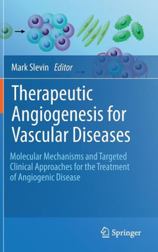 Therapeutic Angiogenesis for Vascular Diseases: Molecular Mechanisms and Targeted Clinical Approaches for the Treatment of Angiogenic Disease