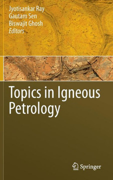 Topics in Igneous Petrology: A Tribute to Professor Mihir K. Bose