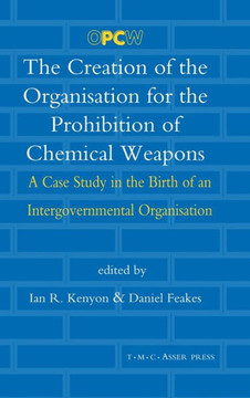 The Creation of the Organisation for the Prohibition of Chemical Weapons: A Case Study in the Birth of an Intergovernmental Organisation