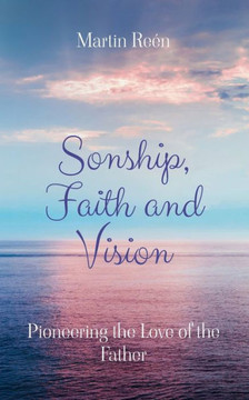 Sonship, Faith and Vision: Pioneering the Love of the Father