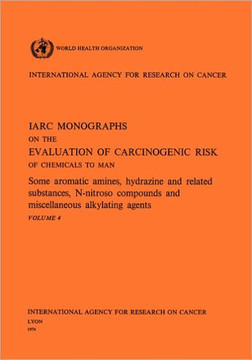 Vol 4 IARC Monographs: Some Aromatic Amines, Hydrazines and Related Substances, N-Nitroso Compounds & Miscellaneous Alkylating Agents Vol 4 IARC Monographs: Some Aromatic Amines, Hydrazines and Related Substances, N-Nitroso Compounds & Miscellaneous Alkylating Agents